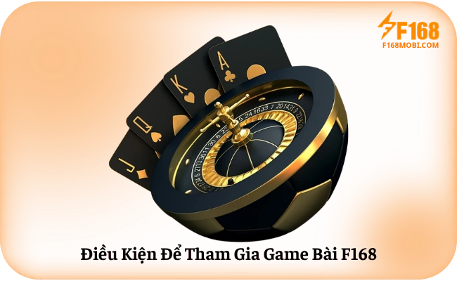 Dieu Kien De Tham Gia Game Bai F168 Điều Kiện Để Tham Gia Game Bài F168