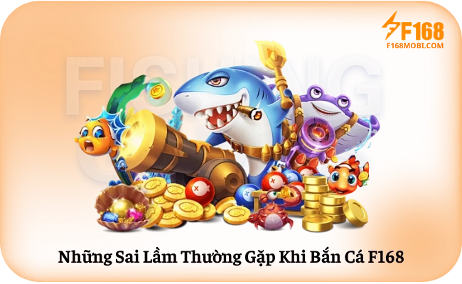 Nhung Sai Lam Thuong Gap Khi Ban Ca F168 Những Sai Lầm Thường Gặp Khi Bắn Cá F168